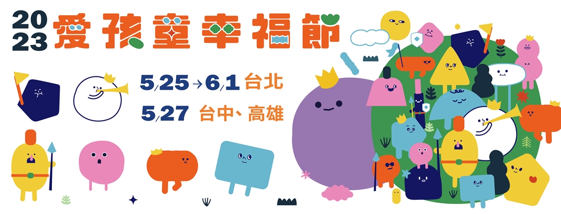 5/25-6/1台北、5/27台中、高雄举办爱孩童幸福节，有亲子互动体验展览，公益园游会与慈善音乐会等，都是孩子都要爱，丰富活动等你来！